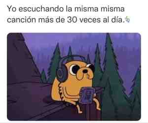 Yo escuchando la misma canción más de 30 veces al día