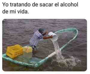 Yo tratando de sacar el alcohol de mi vida