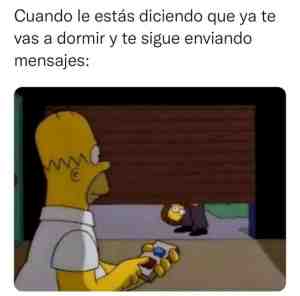 Cuando le estás diciendo que ya te vas a dormir y te sigue enviando mensajes