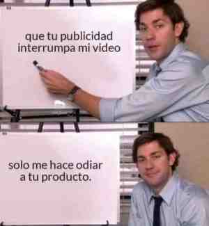 Que tu publicidad interrumpa mi video solo me hace odiar a tu producto