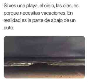 Si ves una playa, el cielo, las olas , es porque necesitas vacaciones.