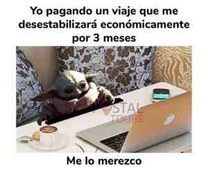 Yo pagando un viaje que me desestabilizara económicamente por 3 meses