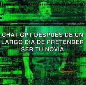 Chat GPT después de un largo día de pretender ser tu novia