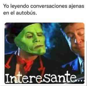 Yo leyendo conversaciones ajenas en el autobús