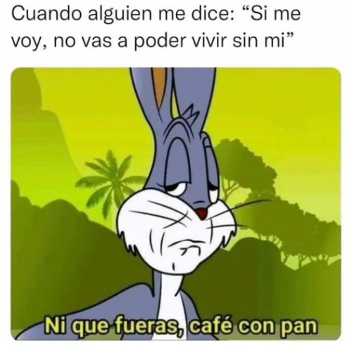 Cuando alguien me dice si me voy no vas a poder vivir sin mí