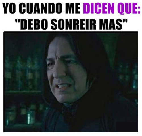 Yo cuando me dicen que debo sonreír más