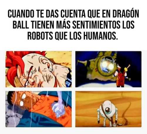 Cuando te das cuenta que en Dragon Ball tienen más sentimientos los robots que los humanos