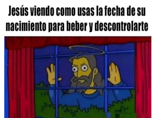 Jesús viendo como usas la fecha de su nacimiento para beber y descontrolarte