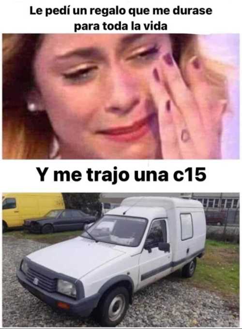 Le pedí un regalo que me durase para toda la vida y me trajo una c15