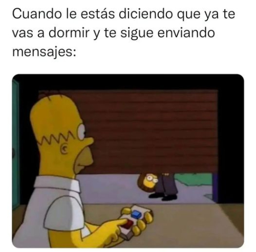 Cuando le estás diciendo que ya te vas a dormir y te sigue enviando mensajes