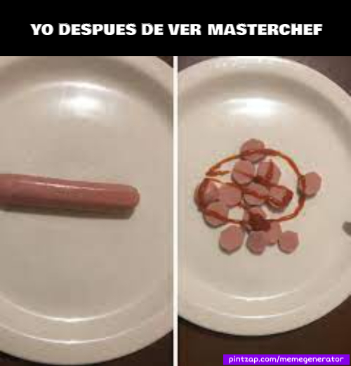 Yo después de ver MasterChef