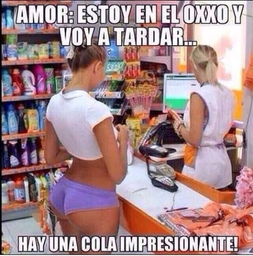 Amor estoy en el oxxo y voy a tardar, hay una cola impresionante...