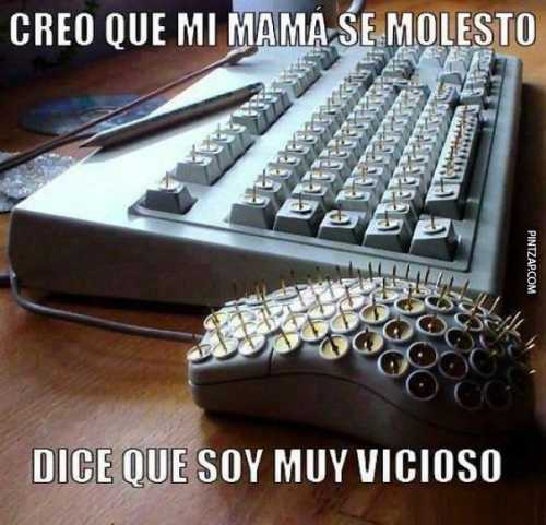 Creo que mi Mamá se molesto, dice que soy muy vicioso