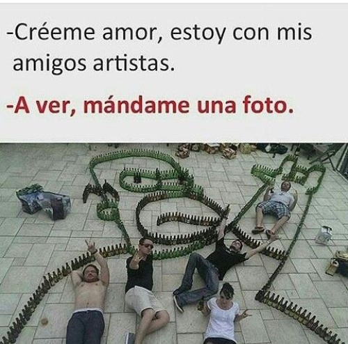 Créeme amor, estoy con mis amigos artistas.