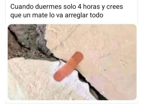 Cuando duermes solo 4 horas y crees que un mate lo va arreglar todo