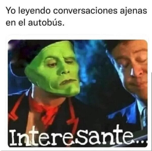 Yo leyendo conversaciones ajenas en el autobús