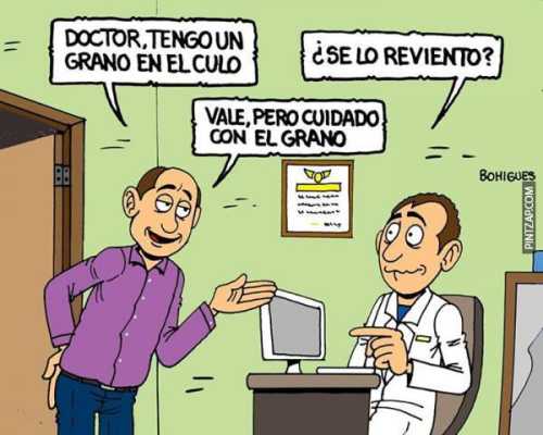 Doctor, tengo un grano en el culo...